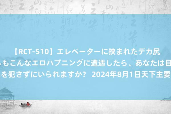 【RCT-510】エレベーターに挟まれたデカ尻女子校生をガン突き もしもこんなエロハプニングに遭遇したら、あなたは目の前の尻を犯さずにいられますか？ 2024年8月1日天下主要批发市集高辣小椒（艳椒）价钱行情